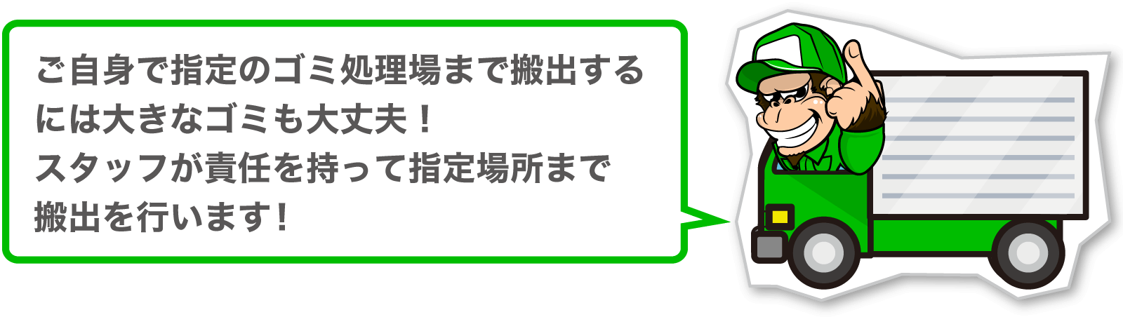 ご自身で指定のゴミ処理場まで搬出するには大きなゴミも大丈夫!スタッフが責任を持って指定場所まで搬出を行います!